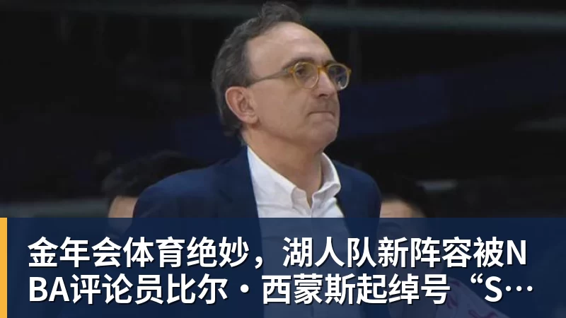金年会体育绝妙，湖人队新阵容被NBA评论员比尔·西蒙斯起绰号“Snowtime”