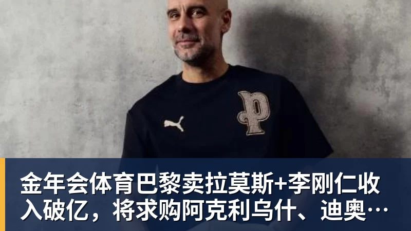 金年会体育巴黎卖拉莫斯+李刚仁收入破亿，将求购阿克利乌什、迪奥曼德