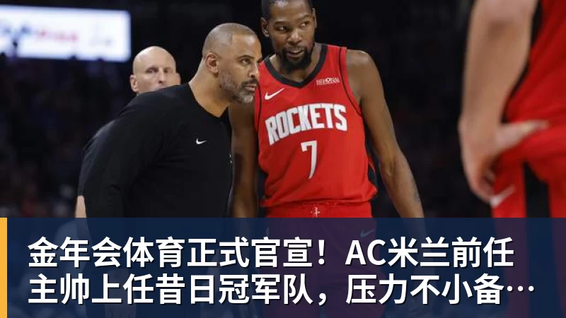 金年会体育正式官宣！AC米兰前任主帅上任昔日冠军队，压力不小备受指责