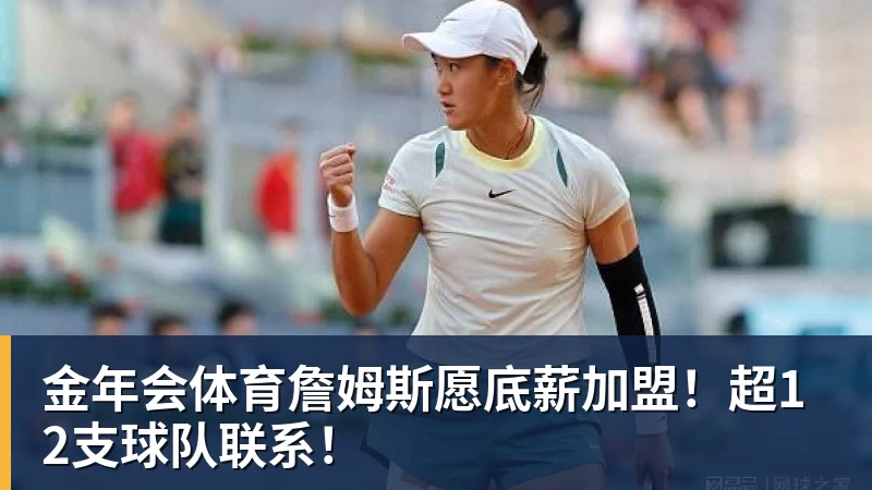 金年会体育詹姆斯愿底薪加盟！超12支球队联系！