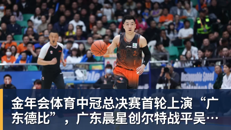 金年会体育中冠总决赛首轮上演“广东德比”，广东晨星创尔特战平吴川青年