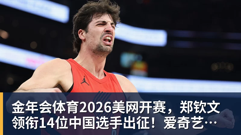 金年会体育2026美网开赛，郑钦文领衔14位中国选手出征！爱奇艺体育全程直播