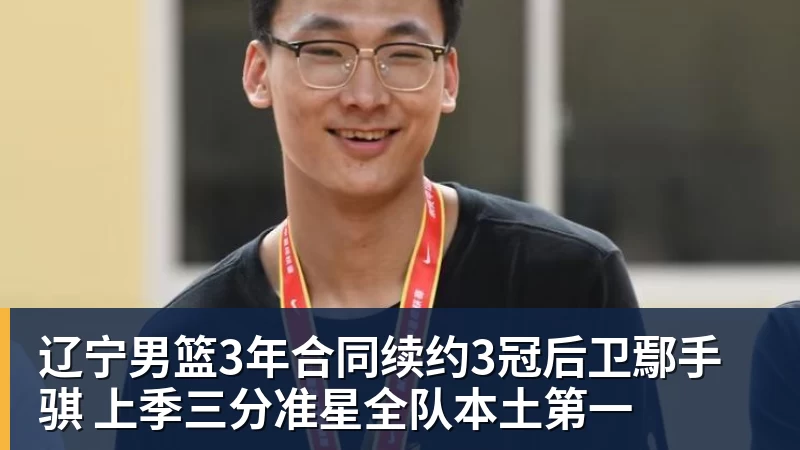 辽宁男篮3年合同续约3冠后卫鄢手骐 上季三分准星全队本土第一