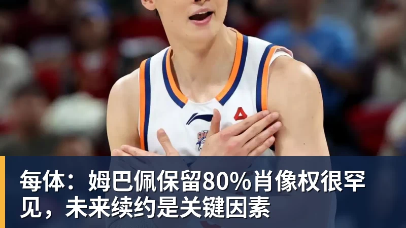 每体：姆巴佩保留80%肖像权很罕见，未来续约是关键因素
