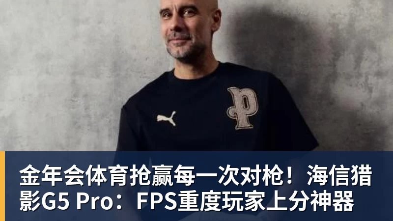 金年会体育抢赢每一次对枪！海信猎影G5 Pro：FPS重度玩家上分神器