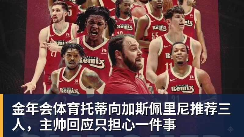 金年会体育托蒂向加斯佩里尼推荐三人，主帅回应只担心一件事