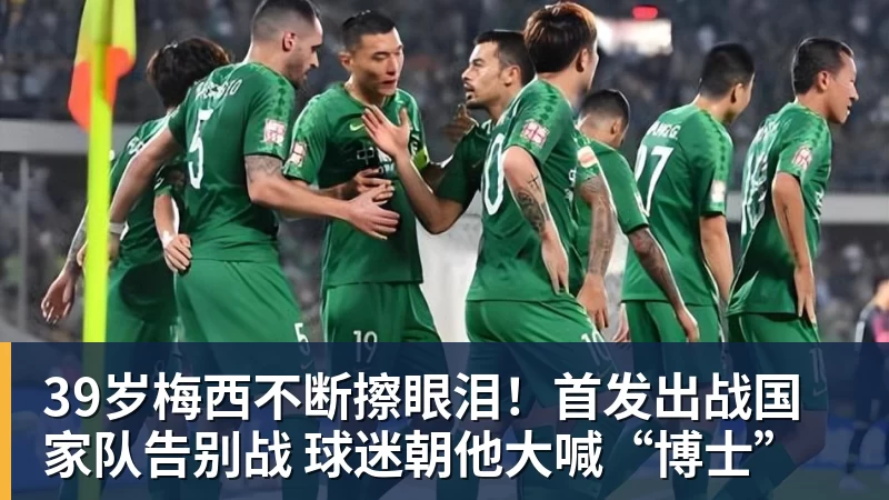 金年会体育39岁梅西不断擦眼泪！首发出战国家队告别战 球迷朝他大喊“博士”