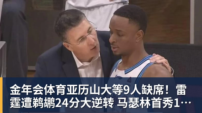 金年会体育亚历山大等9人缺席！雷霆遭鹈鹕24分大逆转 马瑟林首秀13+5