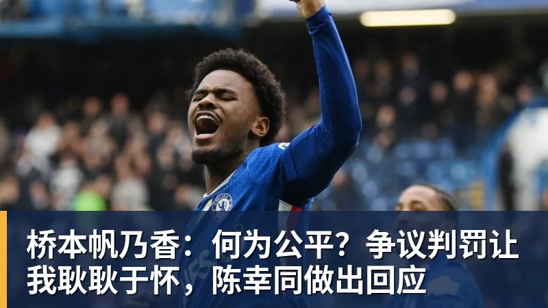 金年会体育桥本帆乃香：何为公平？争议判罚让我耿耿于怀，陈幸同做出回应