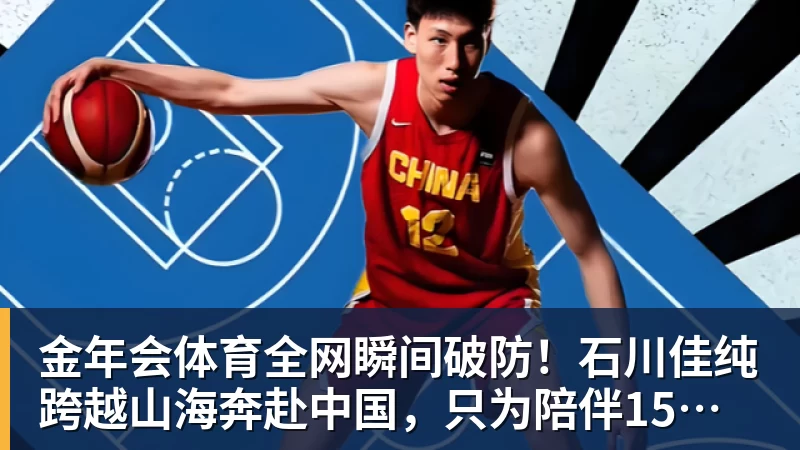 金年会体育全网瞬间破防！石川佳纯跨越山海奔赴中国，只为陪伴15年陪练闺蜜圆满婚礼
