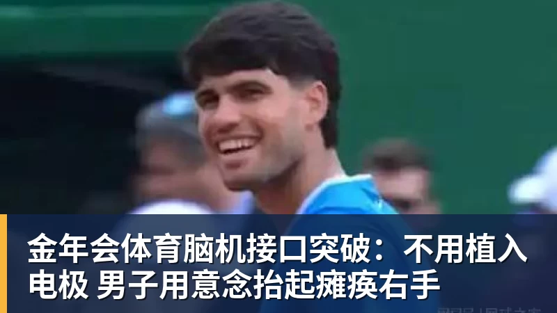 金年会体育脑机接口突破：不用植入电极 男子用意念抬起瘫痪右手