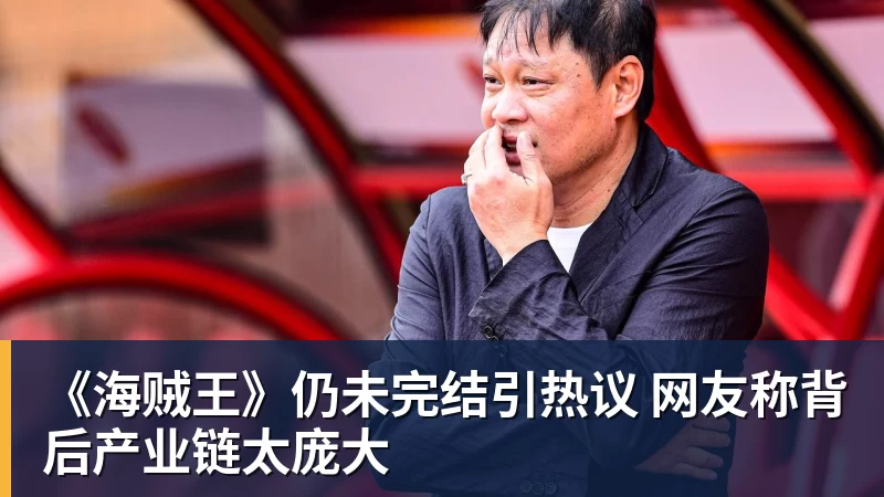 《海贼王》仍未完结引热议 网友称背后产业链太庞大