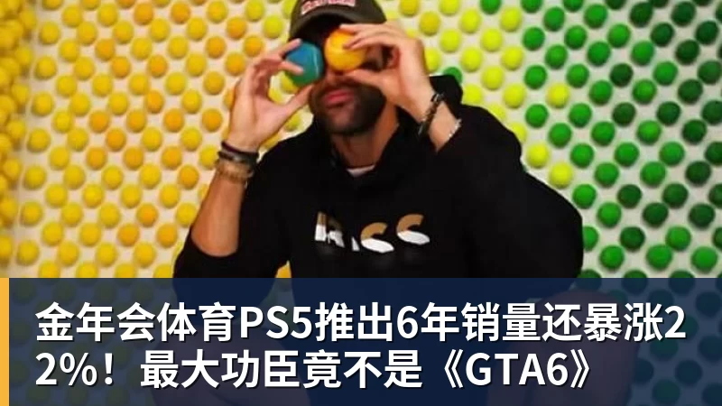 金年会体育PS5推出6年销量还暴涨22%！最大功臣竟不是《GTA6》